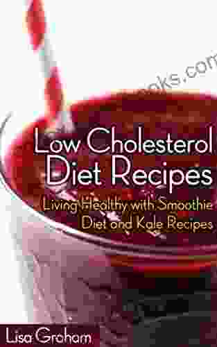 Low Cholesterol Diet Recipes: Living Healthy with Smoothie Diet and Kale Recipes