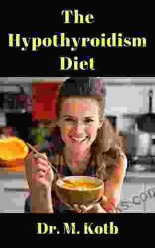 The Hypothyroidism Diet: The Ultimate Guide To Healthy Eating And Weight Loss In Hypothyroidism PLUS The Hypothyroidism 7 Day Diet Plan And Recipes