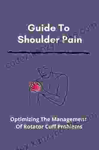 Guide To Shoulder Pain: Optimizing The Management Of Rotator Cuff Problems