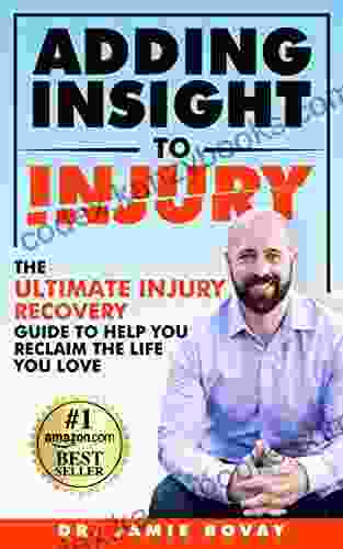 Adding Insight To Injury: The Ultimate Injury Recovery Guide To Help You Reclaim The Life You Love