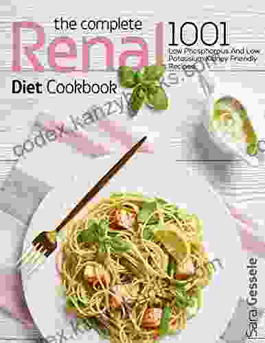 RENAL DIET COOKBOOK FOR BEGINNERS: 1001 Low Phosphorous And Low Potassium Recipes To Avoid Dialysis And Live A Healthy Lifestyle 30 Day Meal Plan Included