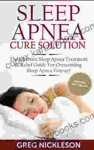 Sleep Apnea Cure Solution: The Ultimate Sleep Apnea Treatment Relief Guide For Overcoming Sleep Apnea Forever (Sleep Apnea Diet)