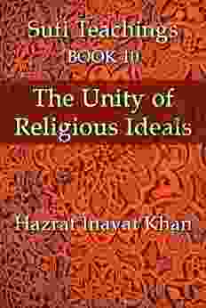 The Unity Of Religious Ideals (The Sufi Teachings Of Hazrat Inayat Khan 10)