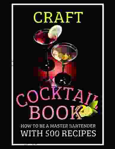 The #2024 Craft Cocktail For The Holiday: How To Be A Master Bartender With 500 Recipes