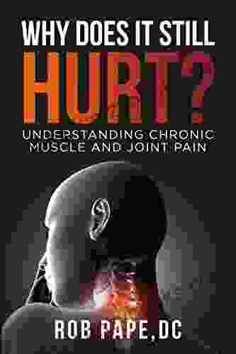 Why Does It Still Hurt?: Understanding Chronic Muscle And Joint Pain