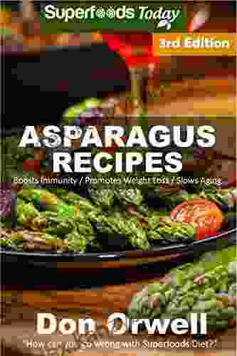 Asparagus Recipes: Over 35 Quick Easy Gluten Free Low Cholesterol Whole Foods Recipes Full Of Antioxidants Phytochemicals