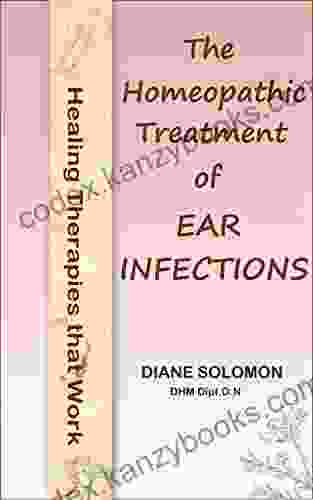 Healing Therapies That Work: The Homeopathic Treatment Of Ear Infections