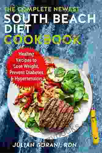 The Complete Newest South Beach Diet Cookbook: Healing Recipes To Lose Weight Prevent Diabetes Hypertension