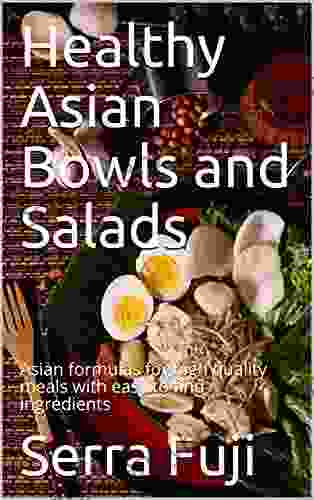 Healthy Asian Bowls and Salads: Asian formulas for high quality meals with easy to find ingredients