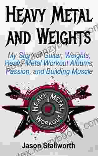 Heavy Metal And Weights: My Story Of Guitar Weights Heavy Metal Workout Albums Passion And Building Muscle