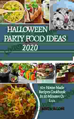 Halloween Party Food Ideas 2024: 50+ Homemade Recipes Cookbook In 30 Minutes Or Less