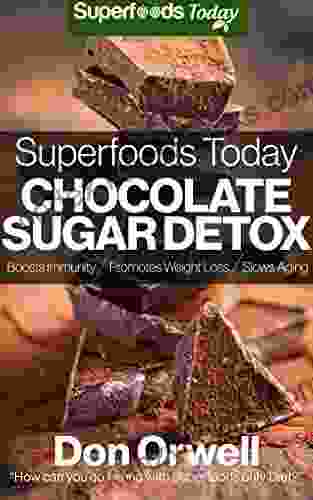 Superfoods Today Chocolate Sugar Detox: Quick Easy Gluten Free Low Cholesterol Whole Foods Recipes Full Of Antioxidants Phytochemicals