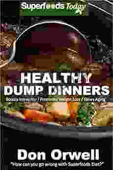 Healthy Dump Dinners: Over 100 Quick Easy Gluten Free Low Cholesterol Whole Foods Recipes Full Of Antioxidants Phytochemicals (Natural Weight Loss Transformation 200)