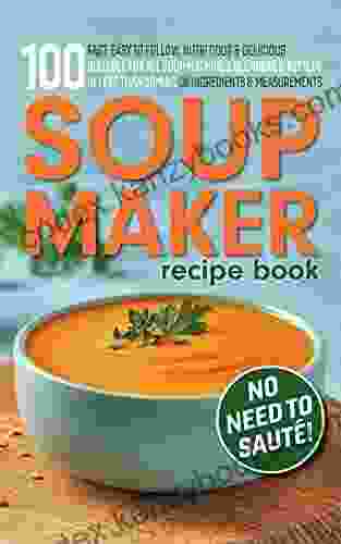 Soup Maker Recipe Book: Fast Easy to Follow Nutritious Delicious Suitable For All Soup Machines Blenders Kettles in less than 30mins UK Ingredients Measurements