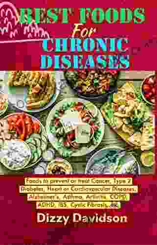 Best Foods For Chronic Diseases: Foods To Prevent Or Treat Cancer Type 2 Diabetes Heart Or Cardiovascular Diseases Alzheimer S Asthma Arthritis COPD (Dieting Weight Loss For Beginners)