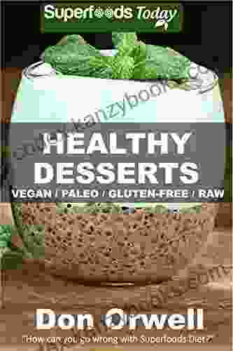 Healthy Desserts: Over 50 Quick Easy Gluten Free Low Cholesterol Whole Foods Recipes Full Of Antioxidants Phytochemicals (Natural Weight Loss Transformation 41)