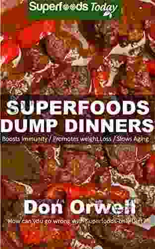 Superfoods Dump Dinners: Quick Easy Gluten Free Low Cholesterol Whole Foods Recipes Full Of Antioxidants Phytochemicals (Natural Weight Loss Transformation 35)