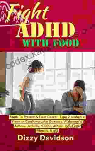 Fight ADHD With FOOD: TOP 10 Foods To Prevent Or Treat ADHD Cancer Type 2 Diabetes Heart Or Cardiovascular Diseases Alzheimer S Asthma Arthritis Fibrosis (Top 10 Foods To Fight Diseases)