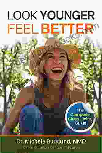 Look Younger Feel Better: The Complete Clean Living Guide