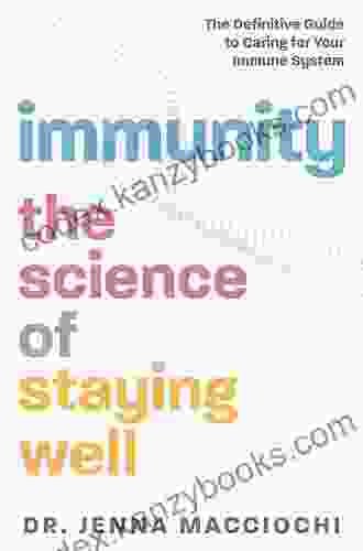 Immunity: The Science Of Staying Well The Definitive Guide To Caring For Your Immune System