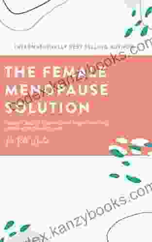 The Female Menopause Solution: Taking Control Of Your Weight And Hormones In The Next Phase Of Life