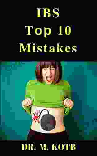 IBS Top 10 Mistakes: That Make Your IBS Flare Up (Cure Your Irritable Bowel Syndrome 1)