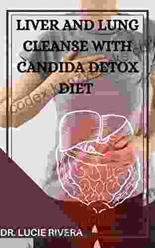 LIVER AND LUNG CLEANSE WITH CANDIDA DETOX DIET : Regain Your Health By Going Through A Body Organ Detox And Cleanse And Destroy Candida Parasite Dwelling In Your Body System