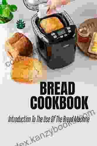 Bread Cookbook: Introduction To The Use Of The Bread Machine