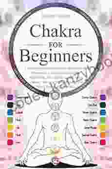 Chakras For Beginners: A Beginners Guide To Healing Balancing And Harmonize With Your Chakras With Meditation Visualization And Crystal Therapy Reliving Stress Anxiety And Other Common Symptoms