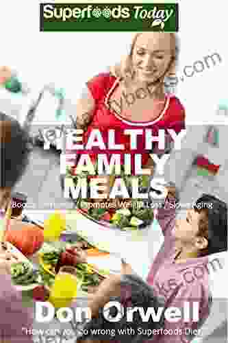 Healthy Family Meals: Over 180 Quick Easy Gluten Free Low Cholesterol Whole Foods Recipes Full Of Antioxidants Phytochemicals (Natural Weight Loss Transformation 209)