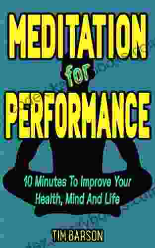 Meditation For Performance: 10 Minutes To Improve Your Health Mind And Life