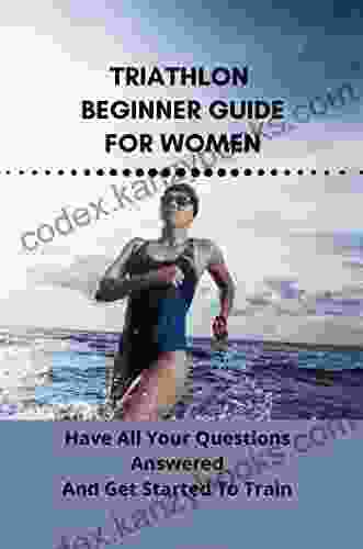 Triathlon Beginner Guide For Women: Have All Your Questions Answered And Get Started To Train