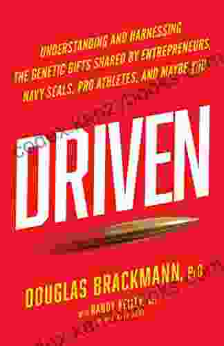 Driven: Understanding and Harnessing the Genetic Gifts Shared by Entrepreneurs Navy SEALs Pro Athletes and Maybe YOU