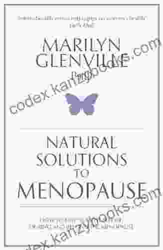 Natural Solutions To Menopause: How To Stay Healthy Before During And Beyond The Menopause