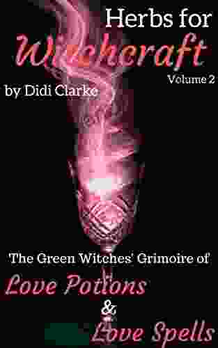 Herbs For Witchcraft: The Green Witches Grimoire Of Love Potions And Love Spells