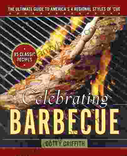 Celebrating Barbecue: The Ultimate Guide to America s 4 Regional Styles of Cue