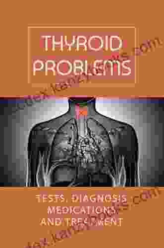 Thyroid Problems: Tests Diagnosis Medications And Treatment