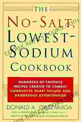 The No Salt Lowest Sodium Cookbook: Hundreds Of Favorite Recipes Created To Combat Congestive Heart Failure And Dangerous Hypertension