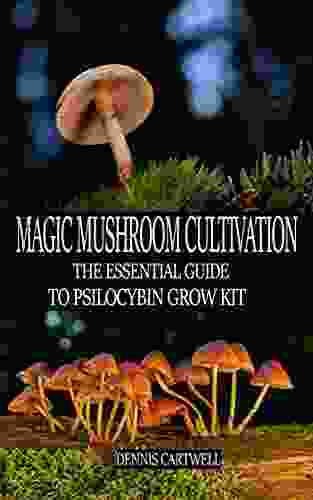 MAGIC MUSHROOM CULTIVATION: The Essential Guide To Psilocybin Grow Kit