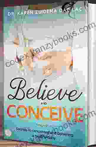 Believe And Conceive: Secrets To Conceiving And Delivering A Healthy Baby