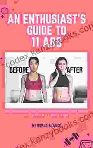 An Enthusiast S Guide To 11 Abs: The Techniques Discoveries And Insights That Led Me To Getting The Elusive 11 Abs