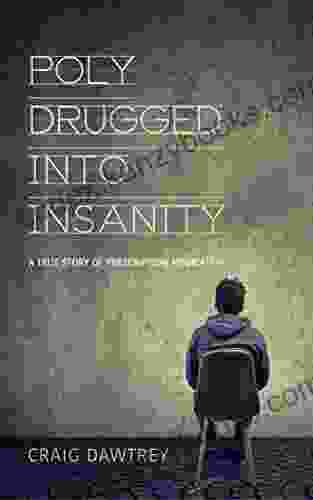 Polydrugged Into Insanity: A True Story Of Prescription Medication