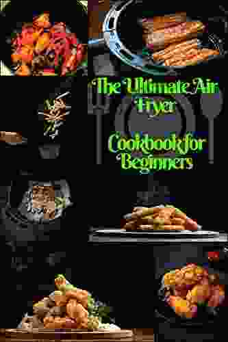 The Ultimate Air Fryer Cookbook for Beginners: The Best Healthy Air Fryer Recipes for EveryOne