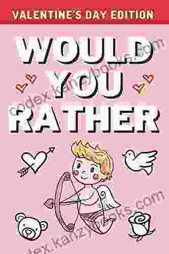 Would You Rather: Valentine S Day Edition: A Hilarious Interactive Crazy Silly Wacky Question Scenario Game Family Gift Ideas For Kids Teens And Adults (Pocket Travel Games)