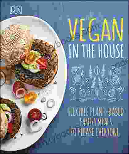 Vegan in the House: Flexible Plant Based Meals to Please Everyone