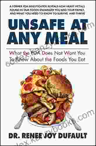 Unsafe At Any Meal: What The FDA Does Not Want You To Know About The Foods You Eat