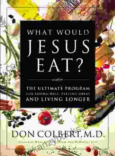 What Would Jesus Eat? The Ultimate Program For Eating Well Feeling Great And Living Longer