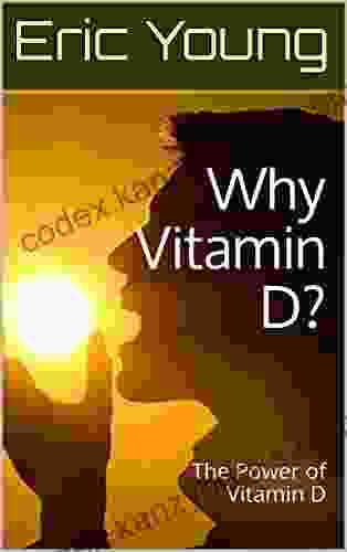 Why Vitamin D?: The Power Of Vitamin D