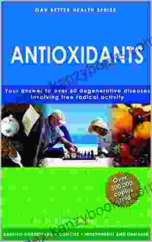 Antioxidants: Your Answer To Over 60 Degenerative Diseases Involving Free Radical Activity (Oak Better Health Series)